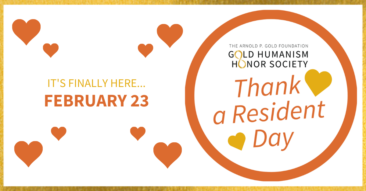 It's Finally Here... February 23. The Arnold Gold Foundation Gold Humanism Honor Society, Thank a Resident Day